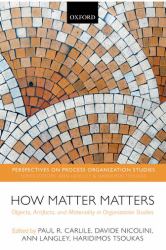 How Matter Matters : Objects, Artifacts, and Materiality in Organization Studies
