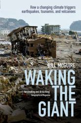 Waking the Giant : How a Changing Climate Triggers Earthquakes, Tsunamis, and Volcanoes
