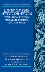 Lives of the Attic Orators : Texts from Pseudo-Plutarch, Photius and the Suda