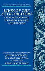Lives of the Attic Orators : Texts from Pseudo-Plutarch, Photius and the Suda