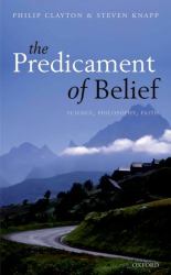 The Predicament of Belief : Science, Philosophy, and Faith