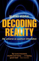 Decoding Reality : The Universe As Quantum Information