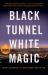 Black Tunnel, White Magic Black Tunnel, White Magic