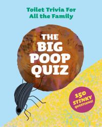 The Big Poop Quiz : Toilet Trivia for All the Family