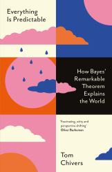 Everything Is Predictable : How Bayes' Remarkable Theorem Explains the World