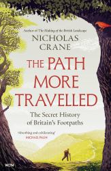 The Path More Travelled : The Secret History of Britain's Footpaths- 'This Book Will Literally Expand Your Horizons' Michael Palin