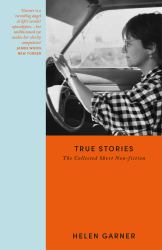 True Stories : Collected Short Non-Fiction from the Winner of the Baillie Gifford Prize