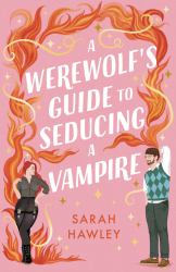 A Werewolf's Guide to Seducing a Vampire : 'Whimsically Sexy, Charmingly Romantic, and Magically Hilarious. ' Ali Hazelwood
