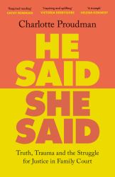 He Said, She Said : Truth, Trauma and the Struggle for Justice in Family Court