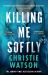 Killing Me Softly : The Gripping New Novel from the No. 1 Sunday Times Bestselling Author