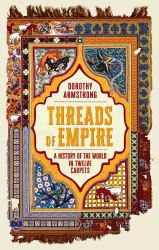 Threads of Empire : A History of the World in Twelve Carpets