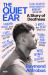 The Quiet Ear : An Investigation of Missing Sound: the 'bighearted, Transformative Memoir' about Deafness and Identity