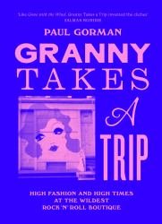 Granny Takes a Trip : High Fashion and High Times at the Wildest Rock 'n' Roll Boutique