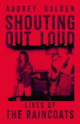 Shouting Out Loud : Lives of the Raincoats