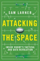 Attacking the Space : Inside Rugby's Tactical and Data Revolution - 'Illuminating' Eddie Jones