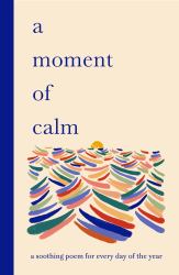 A Moment of Calm : A Soothing Poem for Every Night of the Year