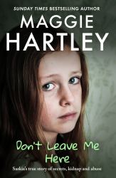 Don't Leave Me Here : Saskia's True Story of Secrets, Kidnap and Abuse