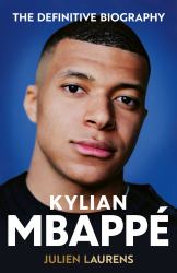 Kylian Mbappe : The Definitive Biography of the World Cup Star