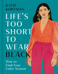 Life's Too Short to Wear Black : How to Find Your Color Season