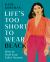 Life's Too Short to Wear Black : How to Find Your Color Season