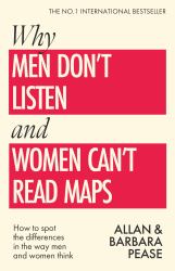 Why Men Don't Listen and Women Can't Read Maps : How to Spot the Differences in the Way Men and Women Think