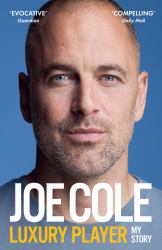 Joe Cole, Luxury Player : The Candid Memoir from the Chelsea, West Ham and England Legend