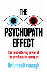 The Psychopath Effect : The Mind-Altering Power of the Psychopaths among Us