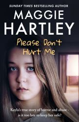 Please Don't Hurt Me : Kayla's True Story of Horror and Abuse - Is It Too Late to Keep Her Safe?