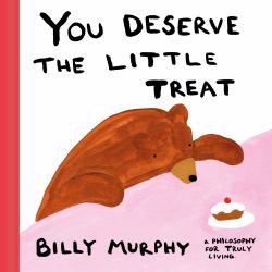 You Deserve the Little Treat : A Philosophy for Truly Living