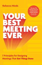 Your Best Meeting Ever : 7 Principles for Designing Meetings That Get Things Done