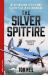 The Silver Spitfire : The Legendary WWII RAF Fighter Pilot in His Own Words