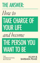The Answer : How to Take Charge of Your Life and Become the Person You Want to Be