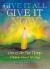 Give It All, Give It Now : One of the Few Things I Know about Writing