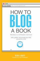 How to Blog a Book Revised and Expanded Edition : Write, Publish, and Promote Your Work One Post at a Time