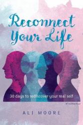 Reconnect Your Life : 30 Days to Rediscover Your Real Self