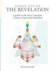 Human Design - the Revelation : A Guide to Basic Concepts, Centres Types and Definition