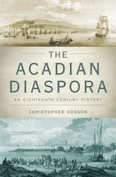 The Acadian Diaspora : An Eighteenth-Century History