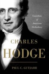 Charles Hodge : Guardian of American Orthodoxy