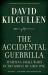 The Accidental Guerrilla : Fighting Small Wars in the Midst of a Big One