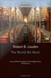 World We Want: How and Why the Ideals of the Enlightenment Still Elude Us