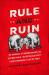 Rule and Ruin : The Downfall of Moderation and the Destruction of the Republican Party, from Eisenhower to the Tea Party
