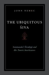 The Ubiquitous Siva : Somananda's Sivadrsti and His Tantric Interlocutors