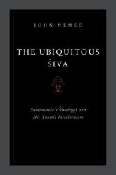 The Ubiquitous Siva : Somananda's Sivadrsti and His Tantric Interlocutors
