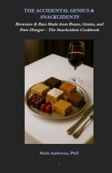 THE ACCIDENTAL GENIUS & SNACKCIDENTS : Brownies & Bars Made from Beans, Grains, and Pure Hunger - The Snackcident Cookbook