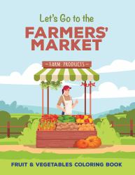 Let's Go to the Farmer's Market : Fruit and Vegetables Coloring Book