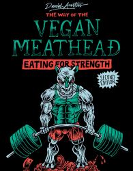 The Way of the Vegan Meathead : Eating for Strength (Second Edition)