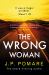 The Wrong Woman : The Utterly Tense and Gripping New Thriller from the Number One Internationally Bestselling Author The Wrong Woman : The Utterly Tense and Gripping New Thriller from the Number One Internationally Bestselling Author