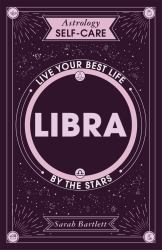 Astrology Self-Care: Libra : Live Your Best Life by the Stars
