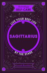 Astrology Self-Care: Sagittarius : Live Your Best Life by the Stars