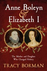 Anne Boleyn and Elizabeth I : The Mother and Daughter Who Changed History